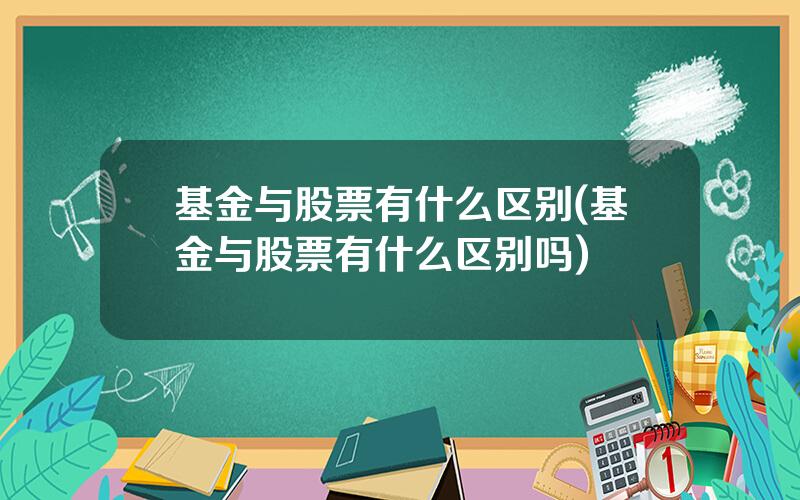 基金与股票有什么区别(基金与股票有什么区别吗)