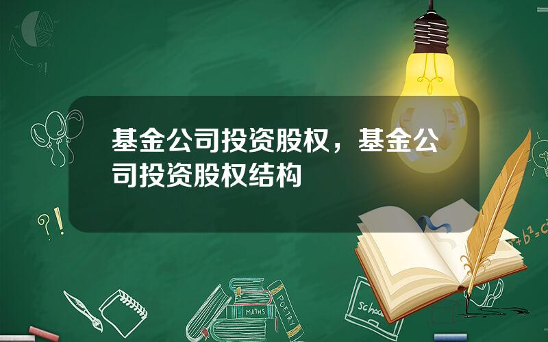 基金公司投资股权，基金公司投资股权结构