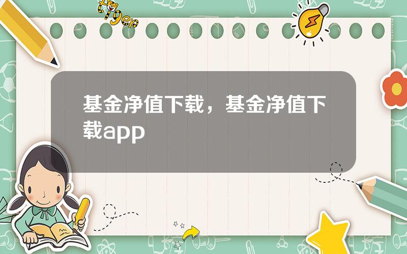 基金净值下载，基金净值下载app