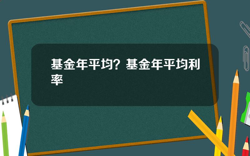 基金年平均？基金年平均利率