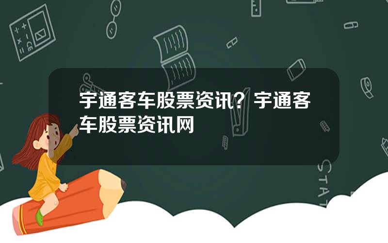 宇通客车股票资讯？宇通客车股票资讯网