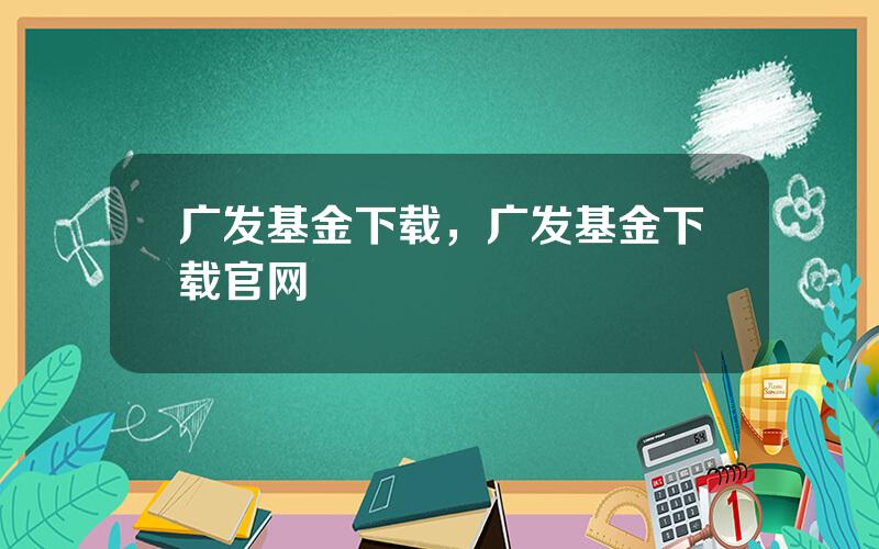 广发基金下载，广发基金下载官网