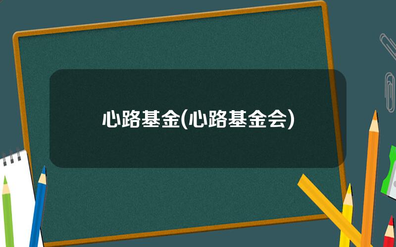 心路基金(心路基金会)