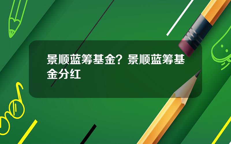 景顺蓝筹基金？景顺蓝筹基金分红