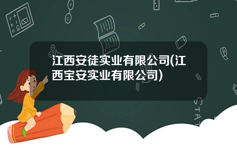 江西安徒实业有限公司(江西宝安实业有限公司)