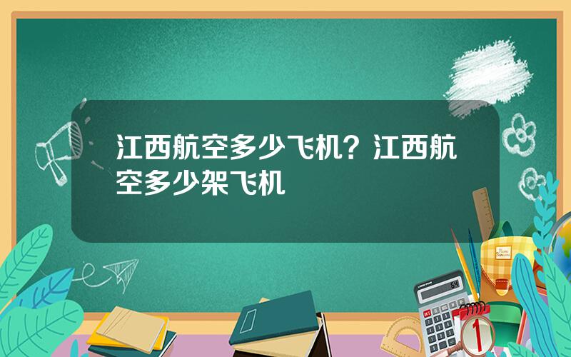 江西航空多少飞机？江西航空多少架飞机