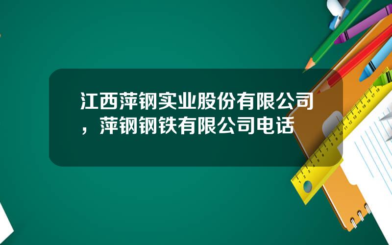 江西萍钢实业股份有限公司，萍钢钢铁有限公司电话