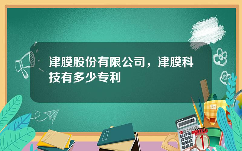 津膜股份有限公司，津膜科技有多少专利