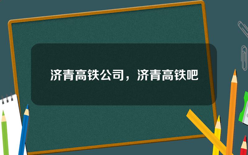 济青高铁公司，济青高铁吧