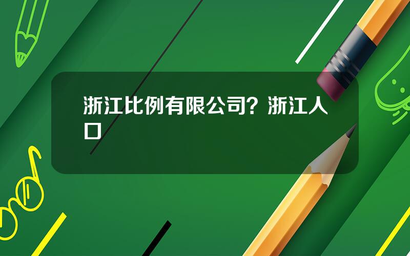 浙江比例有限公司？浙江人口