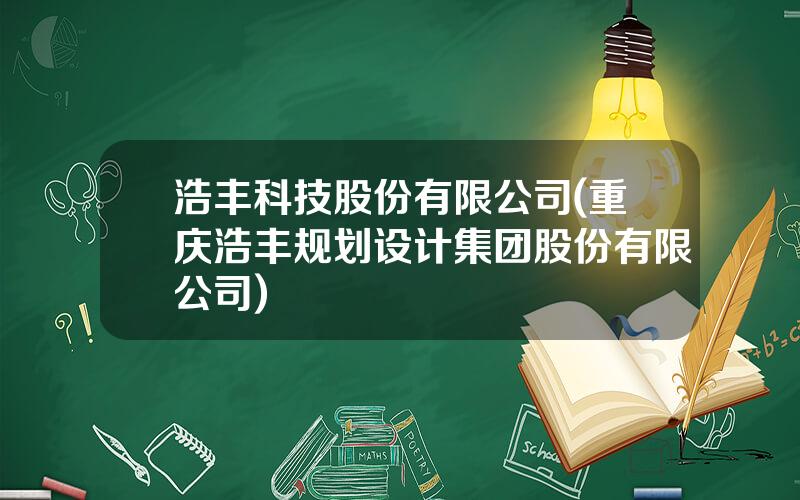 浩丰科技股份有限公司(重庆浩丰规划设计集团股份有限公司)