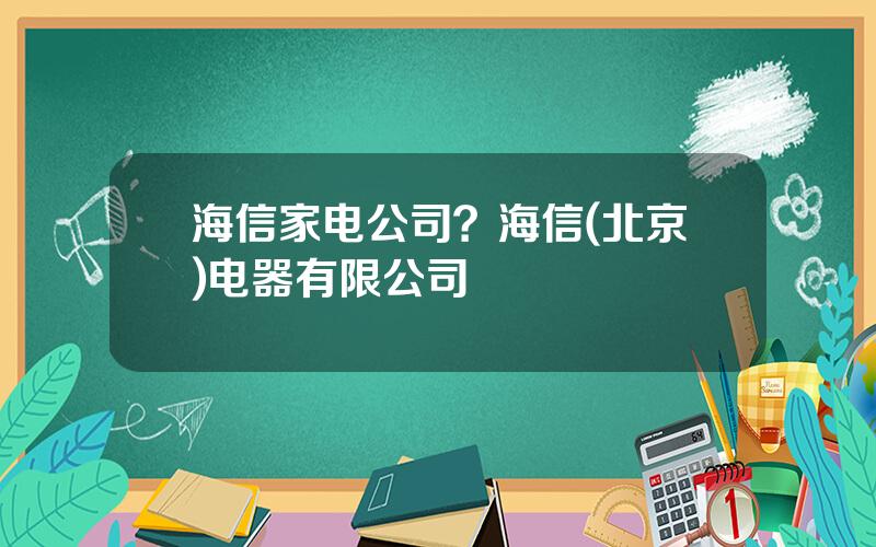 海信家电公司？海信(北京)电器有限公司