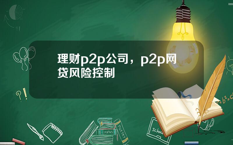 理财p2p公司，p2p网贷风险控制