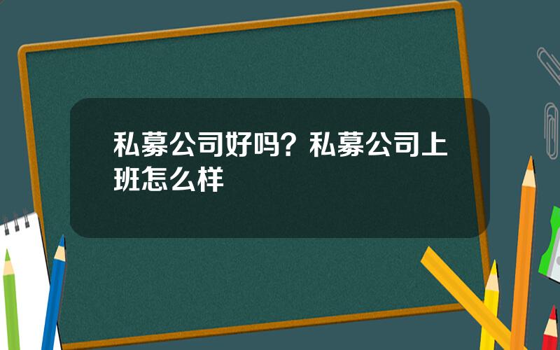 私募公司好吗？私募公司上班怎么样