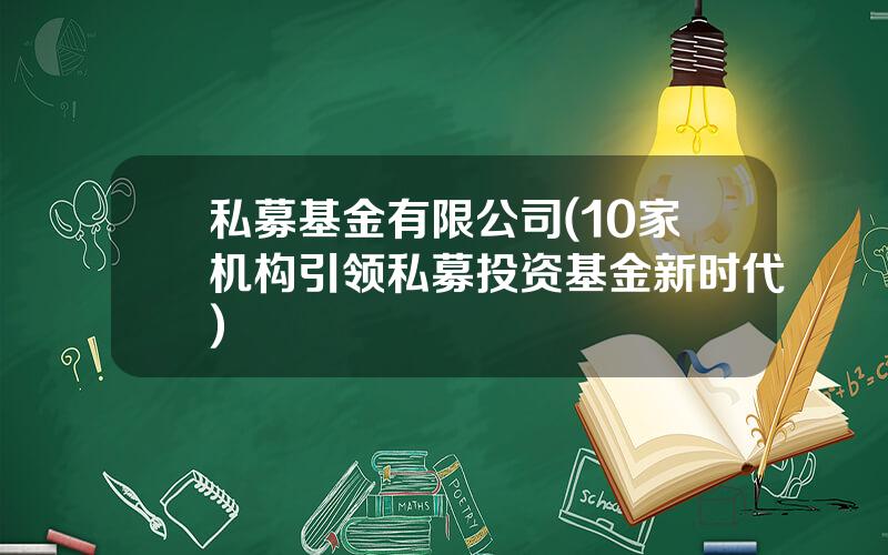 私募基金有限公司(10家机构引领私募投资基金新时代)