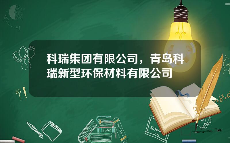 科瑞集团有限公司，青岛科瑞新型环保材料有限公司