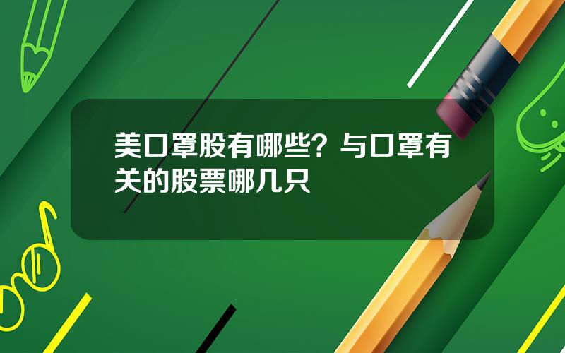 美口罩股有哪些？与口罩有关的股票哪几只