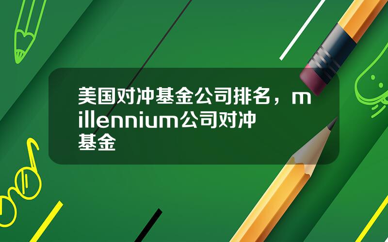 美国对冲基金公司排名，millennium公司对冲基金