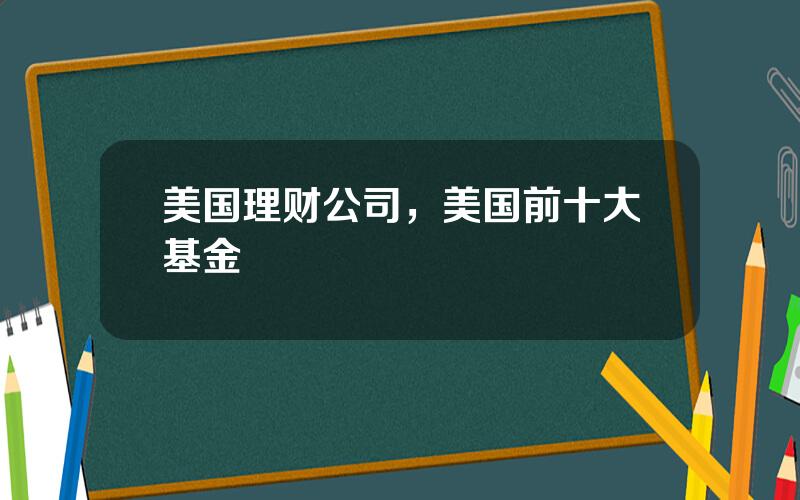 美国理财公司，美国前十大基金