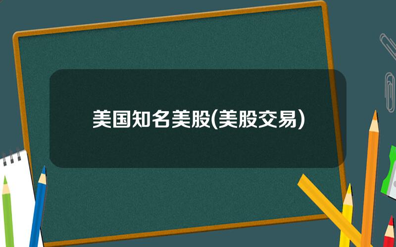 美国知名美股(美股交易)