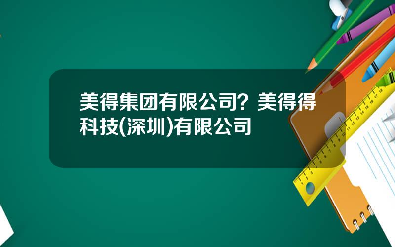 美得集团有限公司？美得得科技(深圳)有限公司