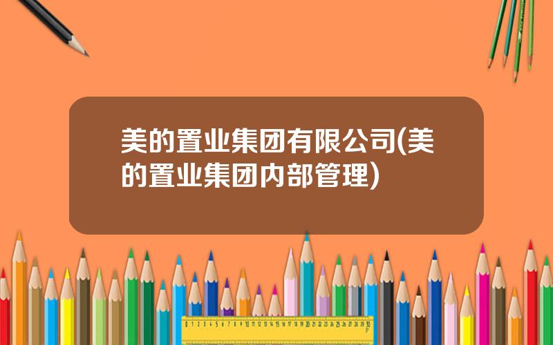 美的置业集团有限公司(美的置业集团内部管理)