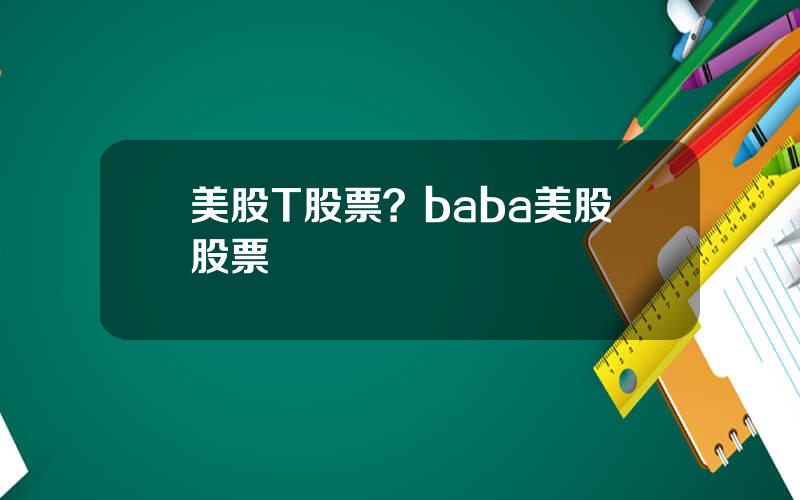 美股T股票？baba美股股票