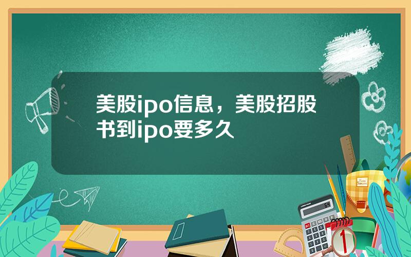 美股ipo信息，美股招股书到ipo要多久