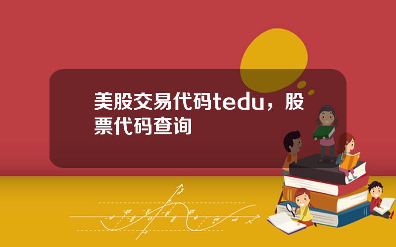 美股交易代码tedu，股票代码查询