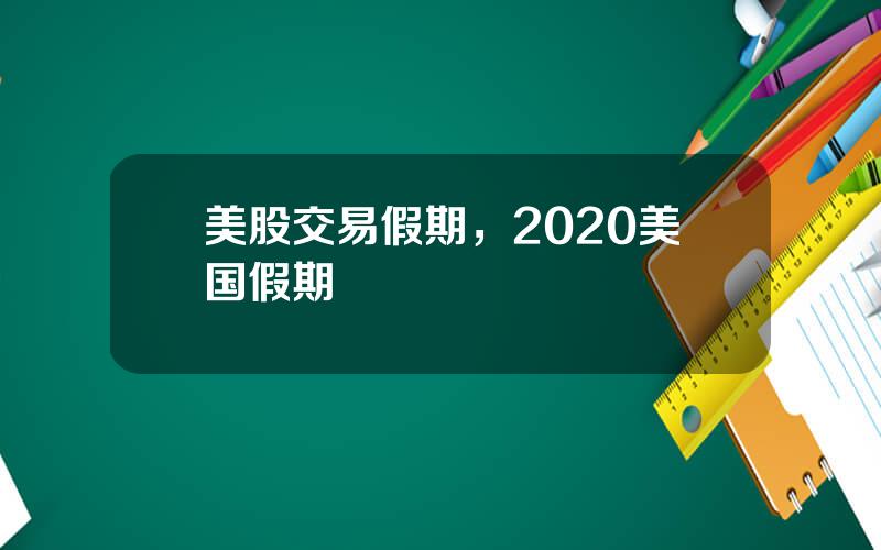 美股交易假期，2020美国假期