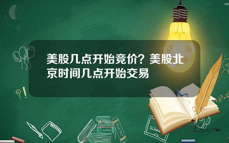 美股几点开始竞价？美股北京时间几点开始交易