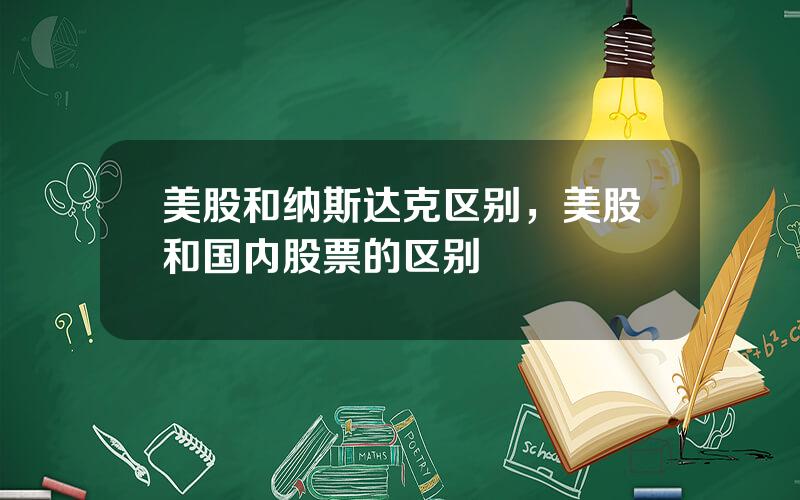 美股和纳斯达克区别，美股和国内股票的区别