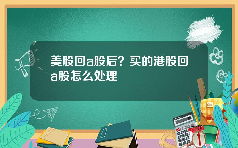 美股回a股后？买的港股回a股怎么处理