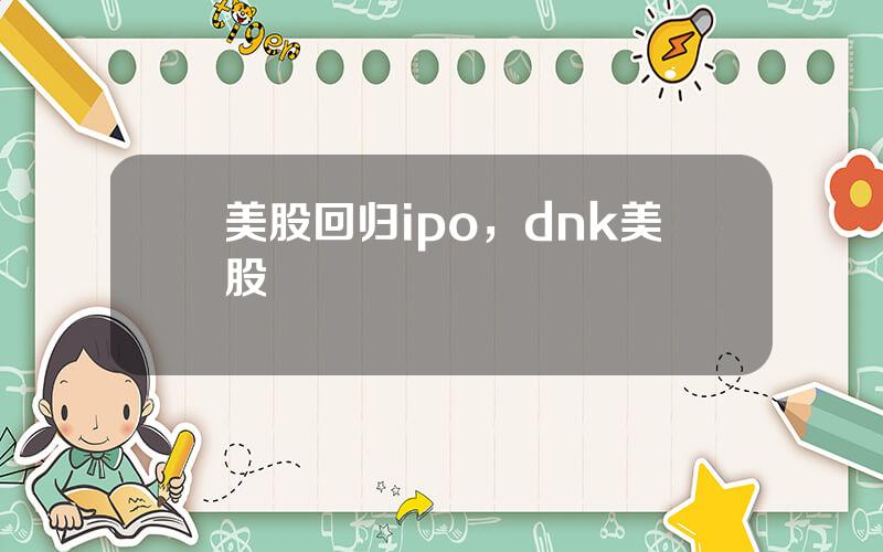 美股回归ipo，dnk美股