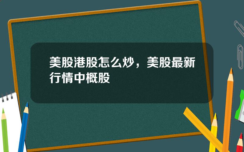 美股港股怎么炒，美股最新行情中概股