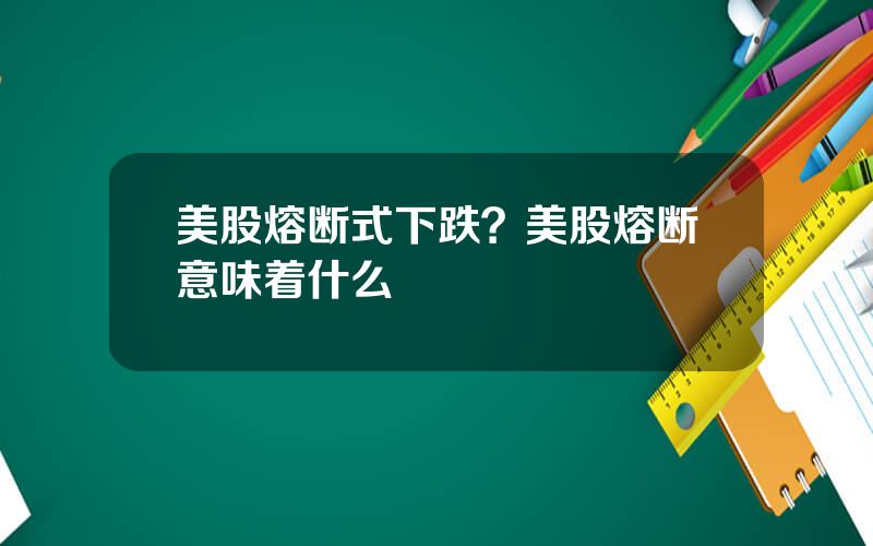 美股熔断式下跌？美股熔断意味着什么