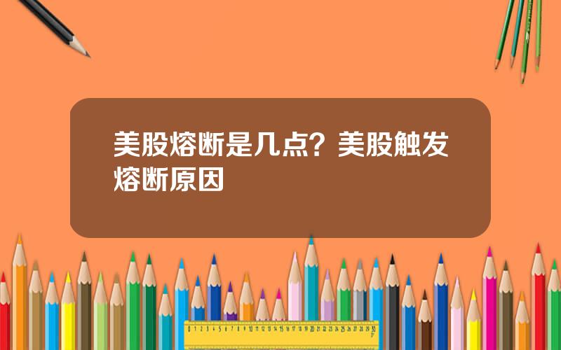 美股熔断是几点？美股触发熔断原因