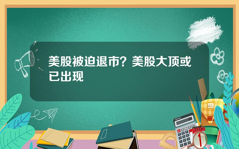 美股被迫退市？美股大顶或已出现