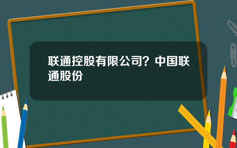 联通控股有限公司？中国联通股份