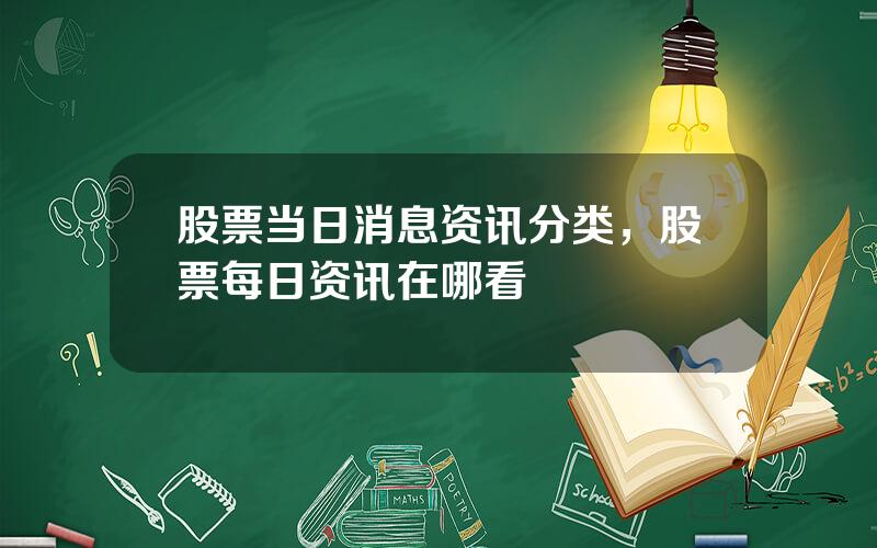 股票当日消息资讯分类，股票每日资讯在哪看