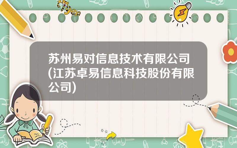 苏州易对信息技术有限公司(江苏卓易信息科技股份有限公司)