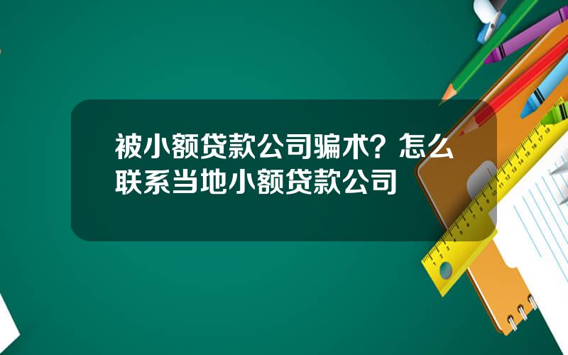 被小额贷款公司骗术？怎么联系当地小额贷款公司