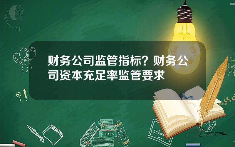 财务公司监管指标？财务公司资本充足率监管要求