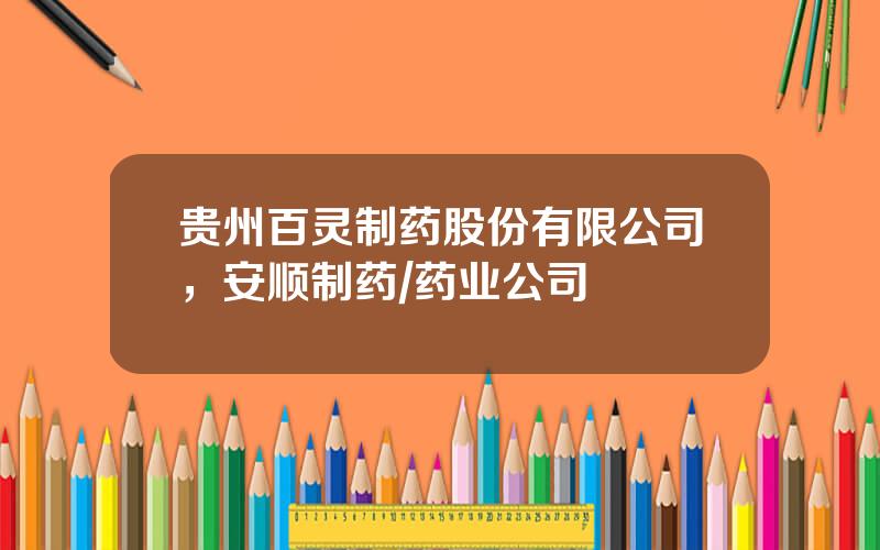 贵州百灵制药股份有限公司，安顺制药药业公司