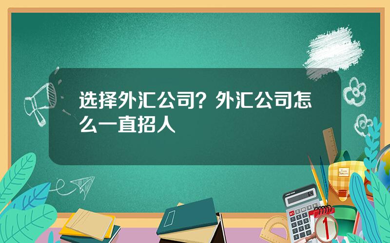 选择外汇公司？外汇公司怎么一直招人