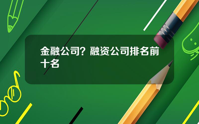 金融公司？融资公司排名前十名