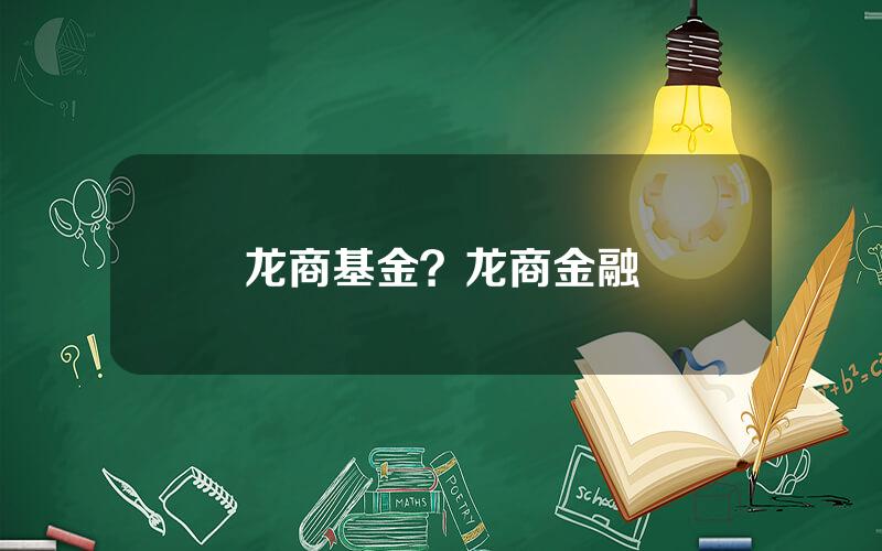 龙商基金？龙商金融