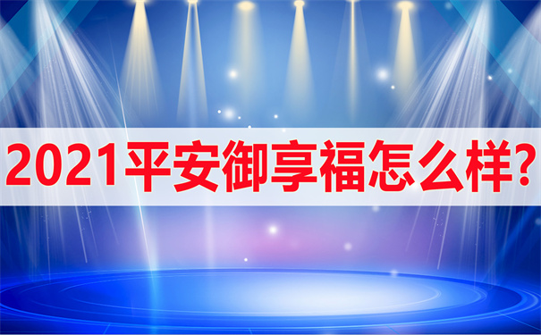 2021平安御享福怎么样-有哪些优势-值得买吗-_1